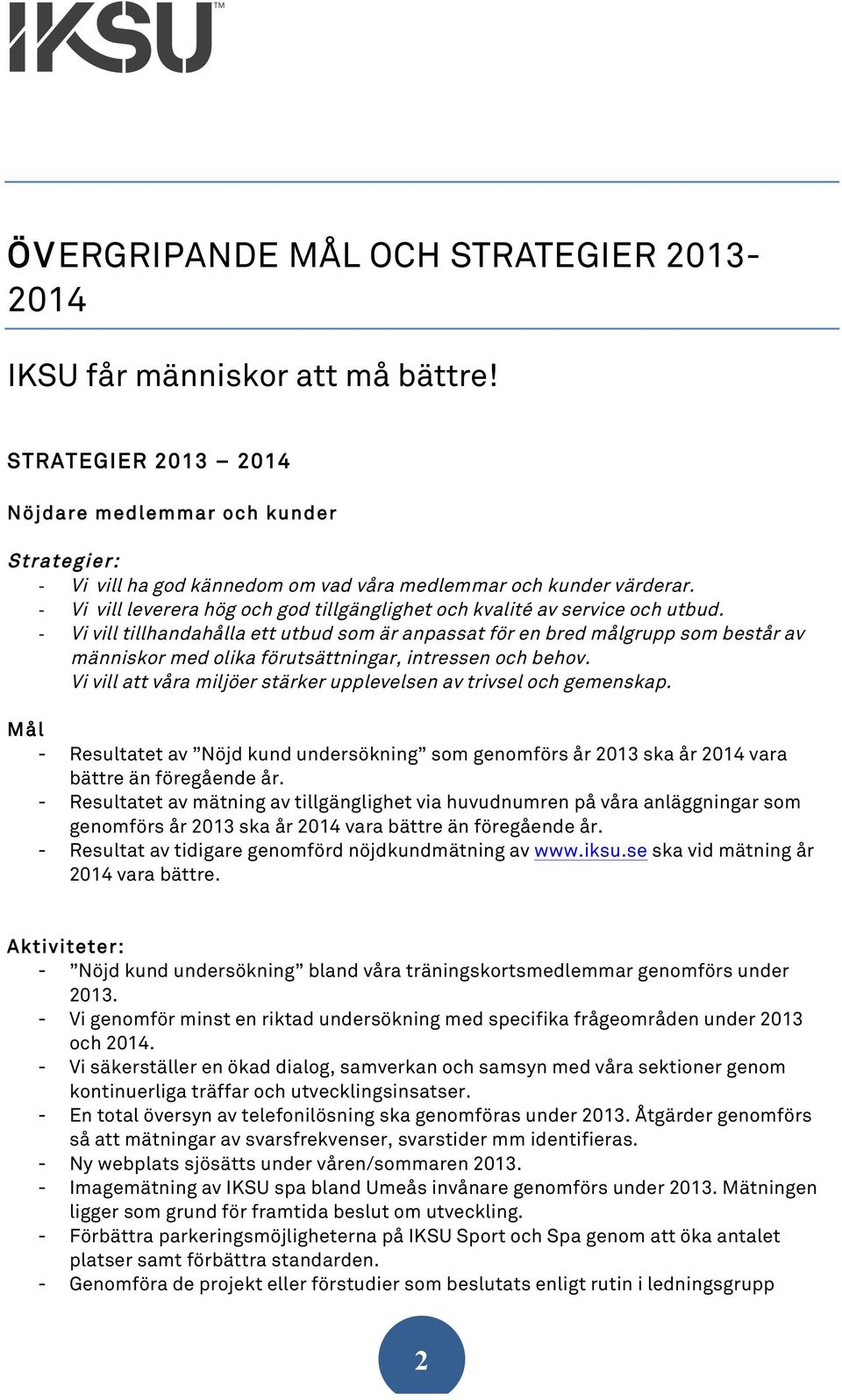 - Vi vill tillhandahålla ett utbud som är anpassat för en bred målgrupp som består av människor med olika förutsättningar, intressen och behov.