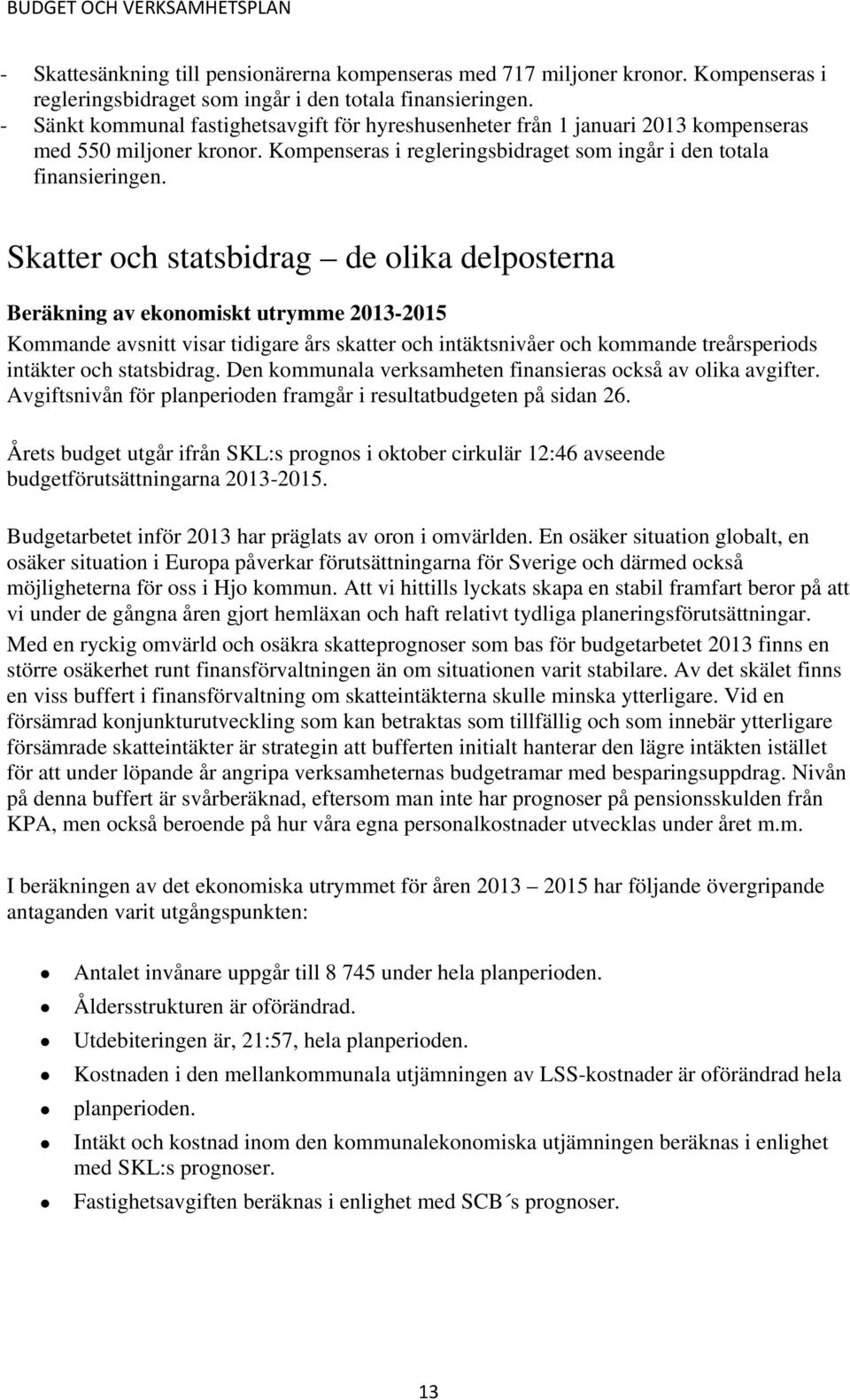 Skatter och statsbidrag de olika delposterna Beräkning av ekonomiskt utrymme 2013-2015 Kommande avsnitt visar tidigare års skatter och intäktsnivåer och kommande treårsperiods intäkter och