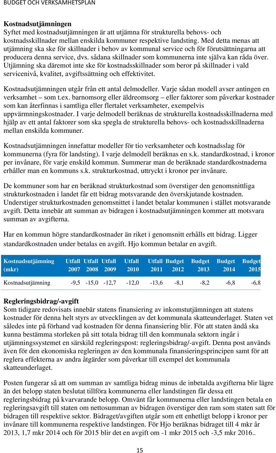 Utjämning ska däremot inte ske för kostnadsskillnader som beror på skillnader i vald servicenivå, kvalitet, avgiftssättning och effektivitet. Kostnadsutjämningen utgår från ett antal delmodeller.