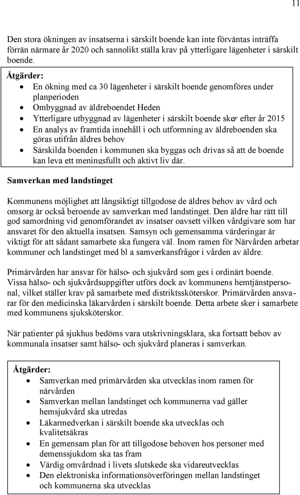 analys av framtida innehåll i utformning av äldreboenden göras utifrån äldres behov Särskilda boenden i kommunen byggas drivas så att de boende kan leva ett meningsfullt aktivt liv där.