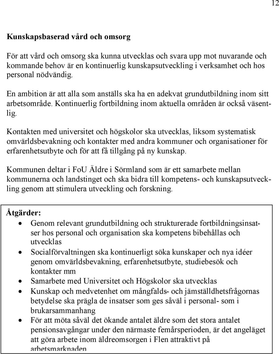 Kontakten med universitet högskolor utvecklas, lik systematisk omvärldsbevakning kontakter med andra kommuner organisationer för erfarenhetsutbyte för att få tillgång på ny kunp.