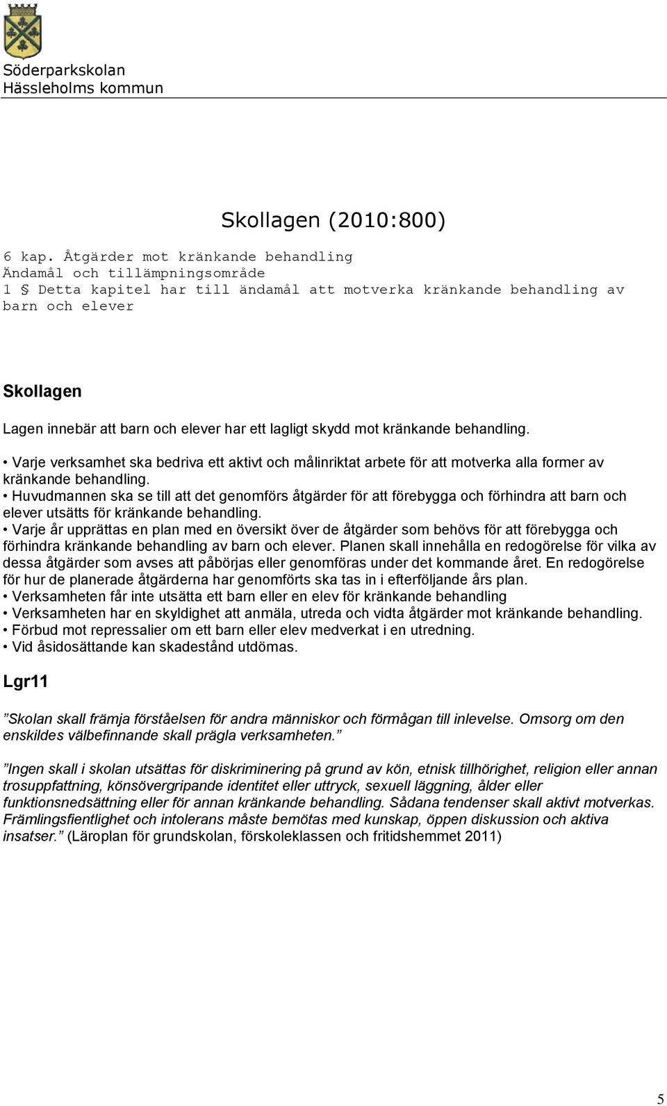 ett lagligt skydd mot kränkande behandling. Varje verksamhet ska bedriva ett aktivt och målinriktat arbete för att motverka alla former av kränkande behandling.