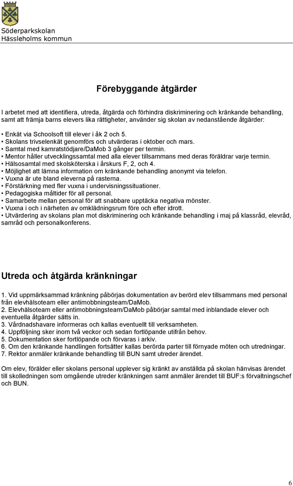 Mentor håller utvecklingssamtal med alla elever tillsammans med deras föräldrar varje termin. Hälsosamtal med skolsköterska i årskurs F, 2, och 4.