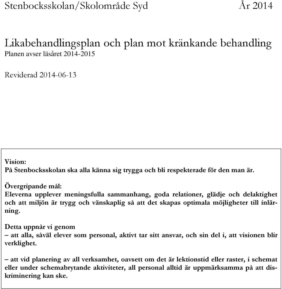 Övergripande mål: Eleverna upplever meningsfulla sammanhang, goda relationer, glädje och delaktighet och att miljön är trygg och vänskaplig så att det skapas optimala möjligheter till