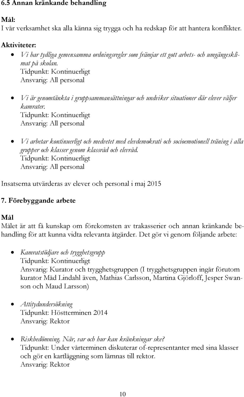 Vi är genomtänkta i gruppsammansättningar och undviker situationer där elever väljer kamrater.