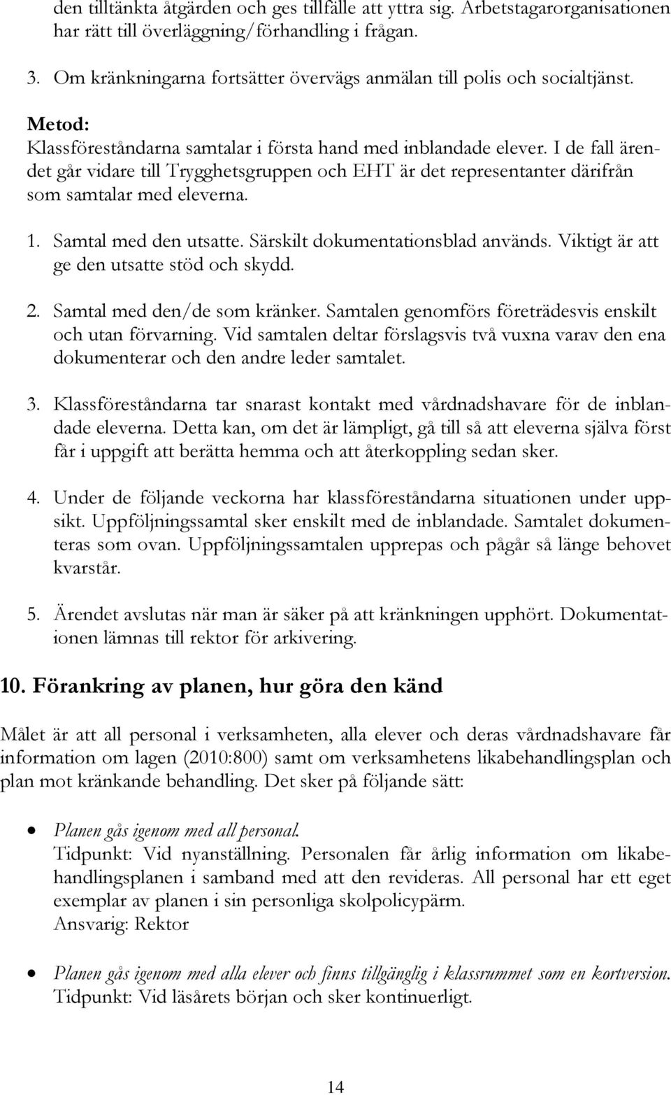 I de fall ärendet går vidare till Trygghetsgruppen och EHT är det representanter därifrån som samtalar med eleverna. 1. Samtal med den utsatte. Särskilt dokumentationsblad används.