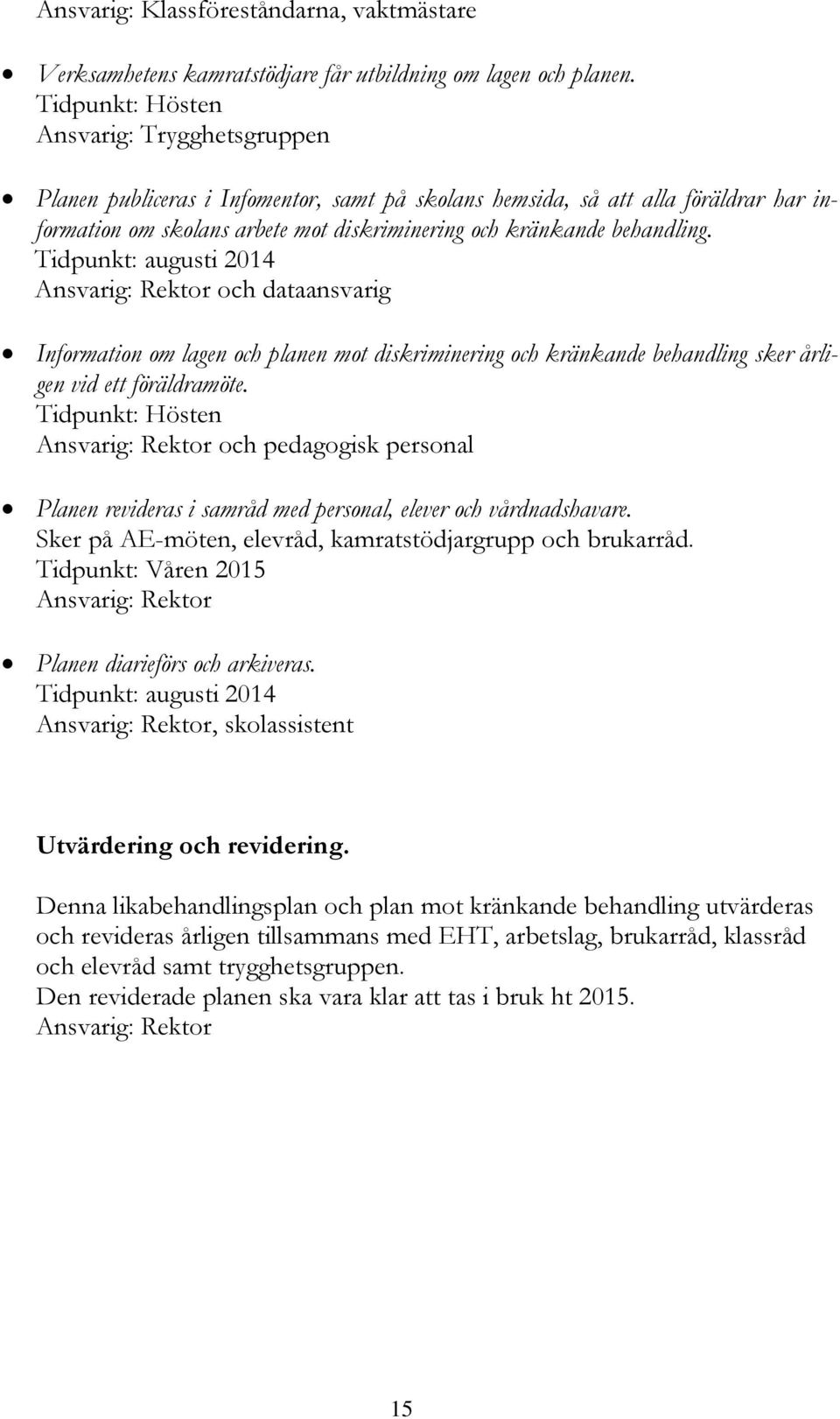 behandling. Tidpunkt: augusti 2014 och dataansvarig Information om lagen och planen mot diskriminering och kränkande behandling sker årligen vid ett föräldramöte.