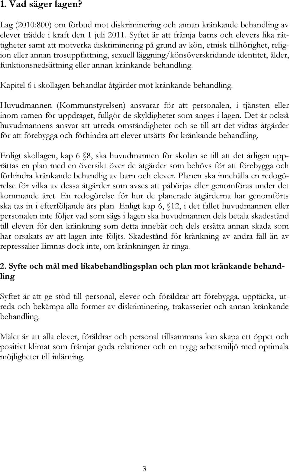 identitet, ålder, funktionsnedsättning eller annan kränkande behandling. Kapitel 6 i skollagen behandlar åtgärder mot kränkande behandling.