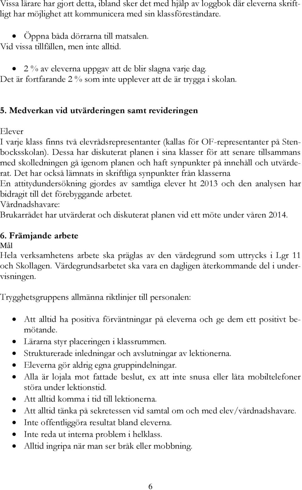 Medverkan vid utvärderingen samt revideringen Elever I varje klass finns två elevrådsrepresentanter (kallas för OF-representanter på Stenbocksskolan).