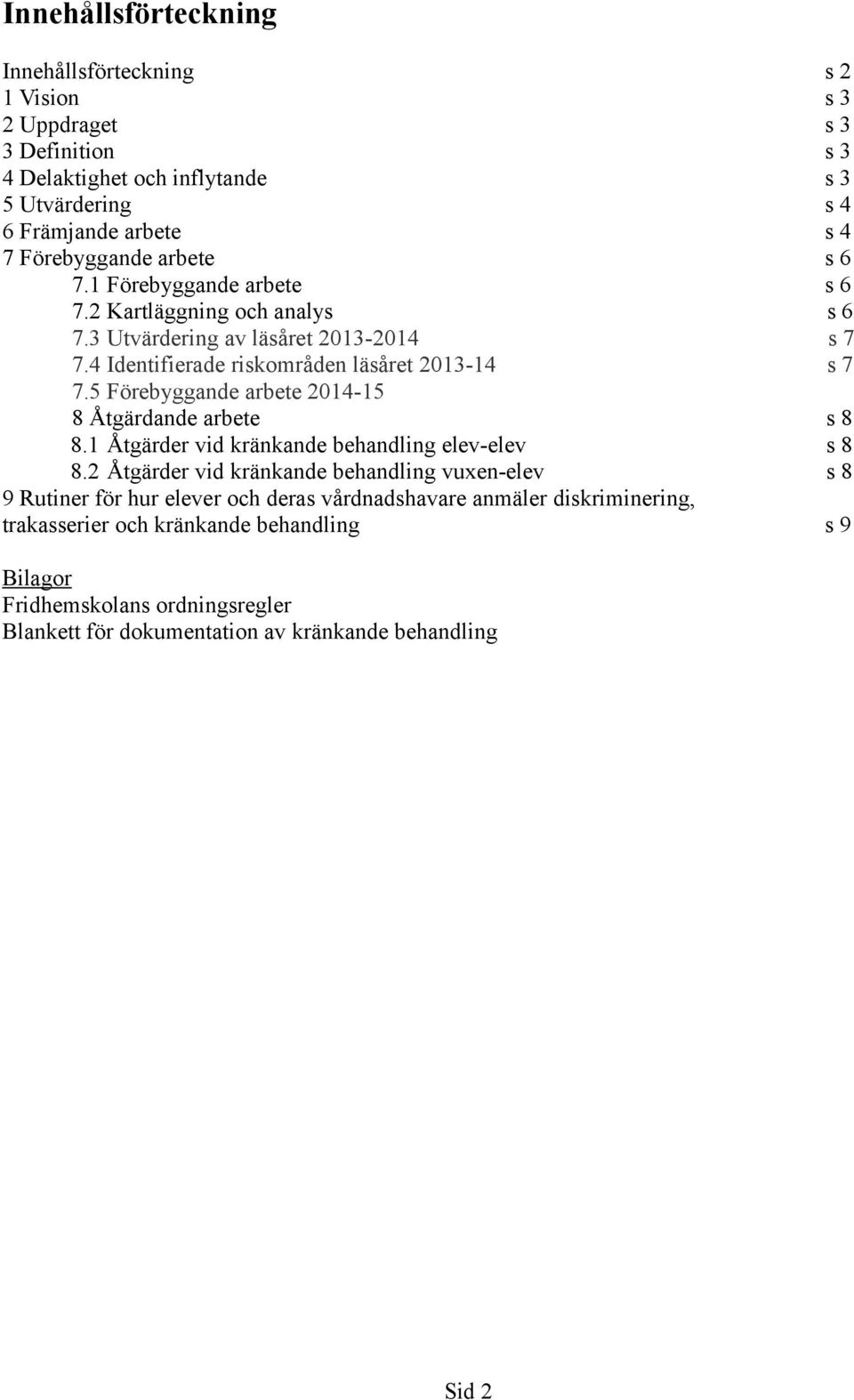 5 Förebyggande arbete 2014-15 8 Åtgärdande arbete s 8 8.1 Åtgärder vid kränkande behandling elev-elev s 8 8.