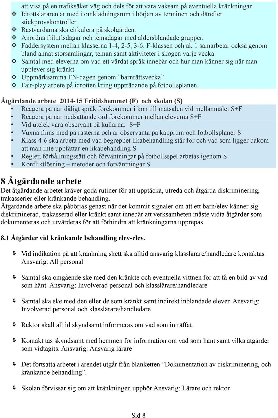 F-klassen och åk 1 samarbetar också genom bland annat storsamlingar, teman samt aktiviteter i skogen varje vecka.