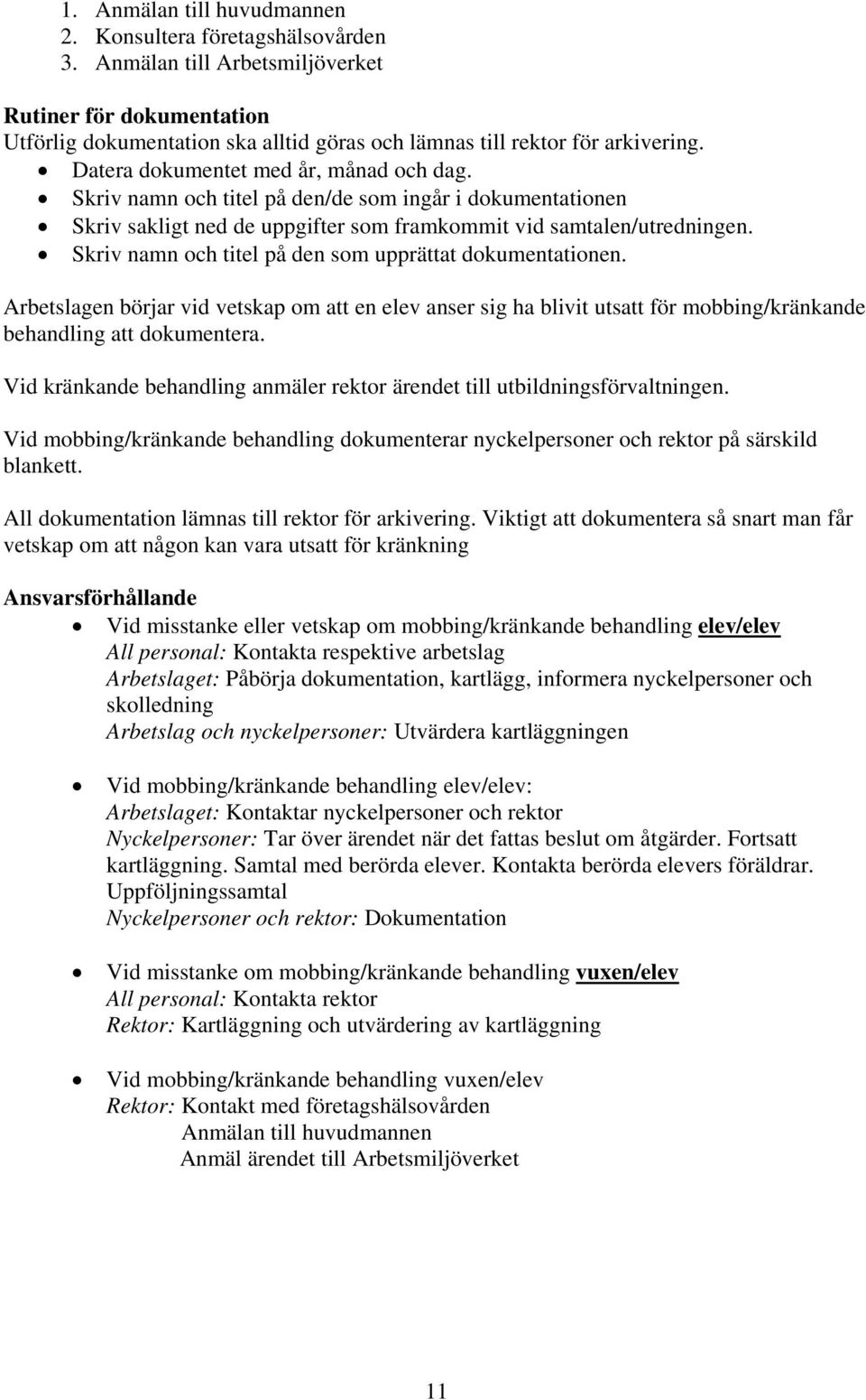 Skriv namn och titel på den som upprättat dokumentationen. Arbetslagen börjar vid vetskap om att en elev anser sig ha blivit utsatt för mobbing/kränkande behandling att dokumentera.