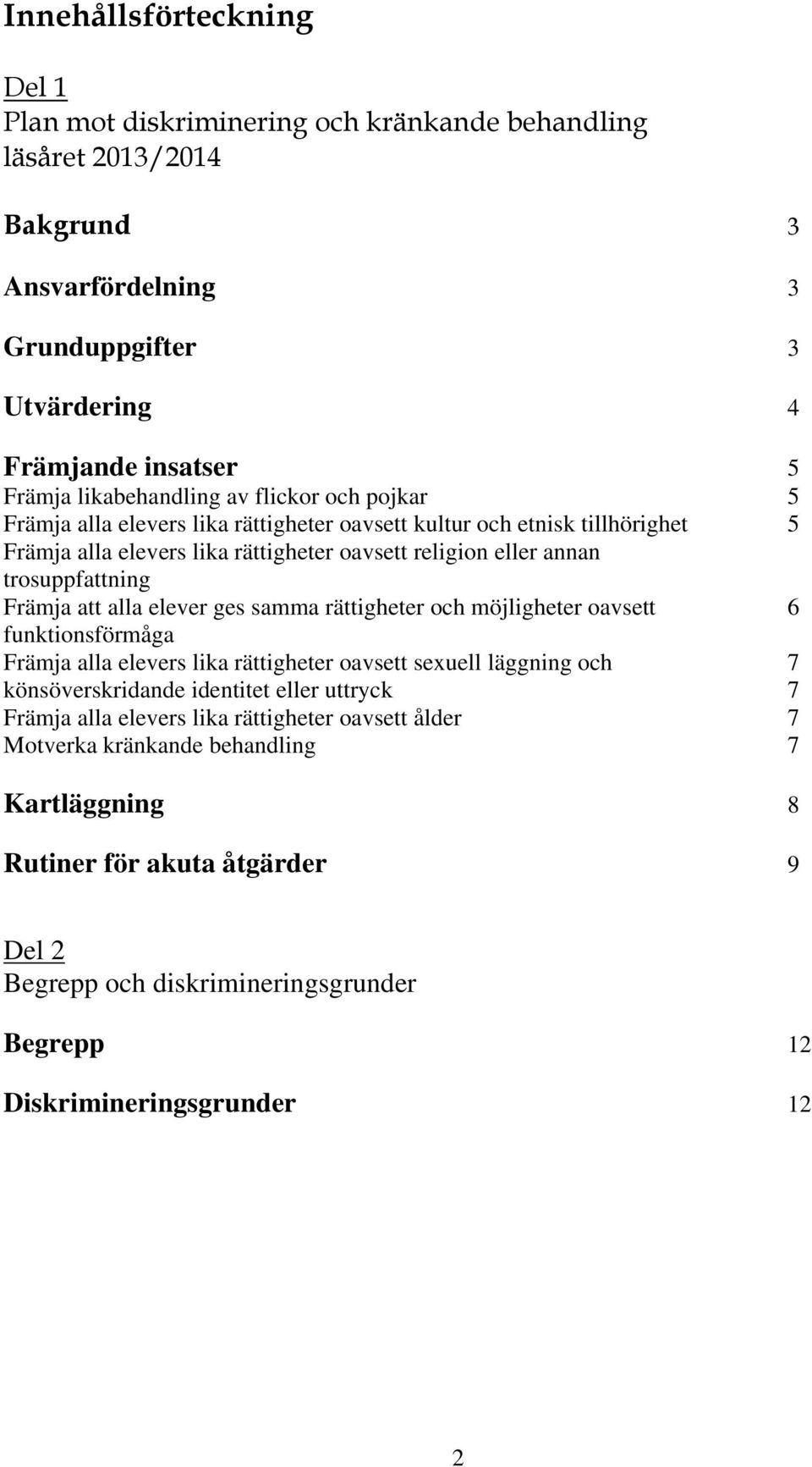 alla elever ges samma rättigheter och möjligheter oavsett 6 funktionsförmåga Främja alla elevers lika rättigheter oavsett sexuell läggning och 7 könsöverskridande identitet eller uttryck 7 Främja