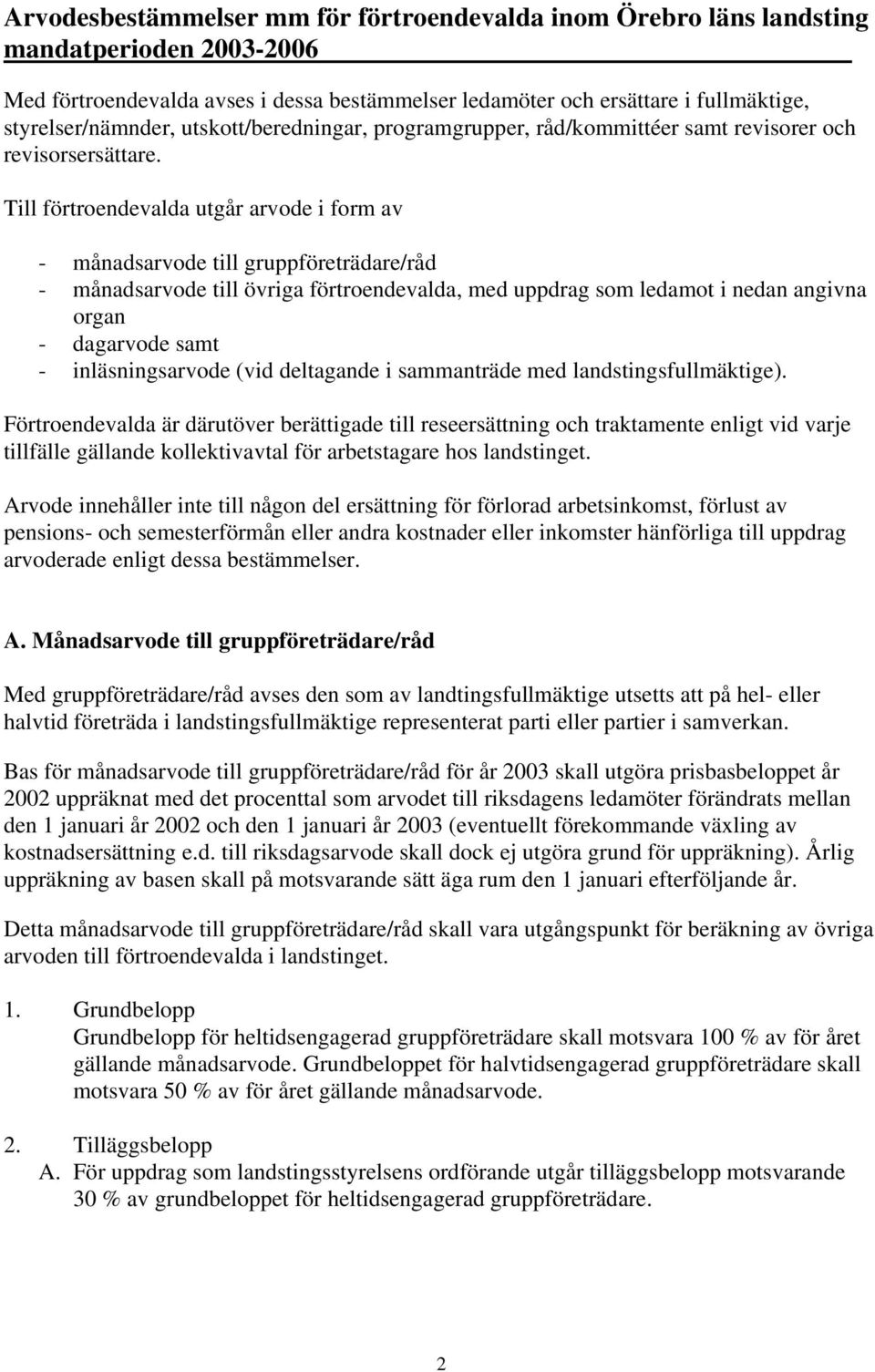 Till förtroendevalda utgår arvode i form av - månadsarvode till gruppföreträdare/råd - månadsarvode till övriga förtroendevalda, med uppdrag som ledamot i nedan angivna organ - dagarvode samt -