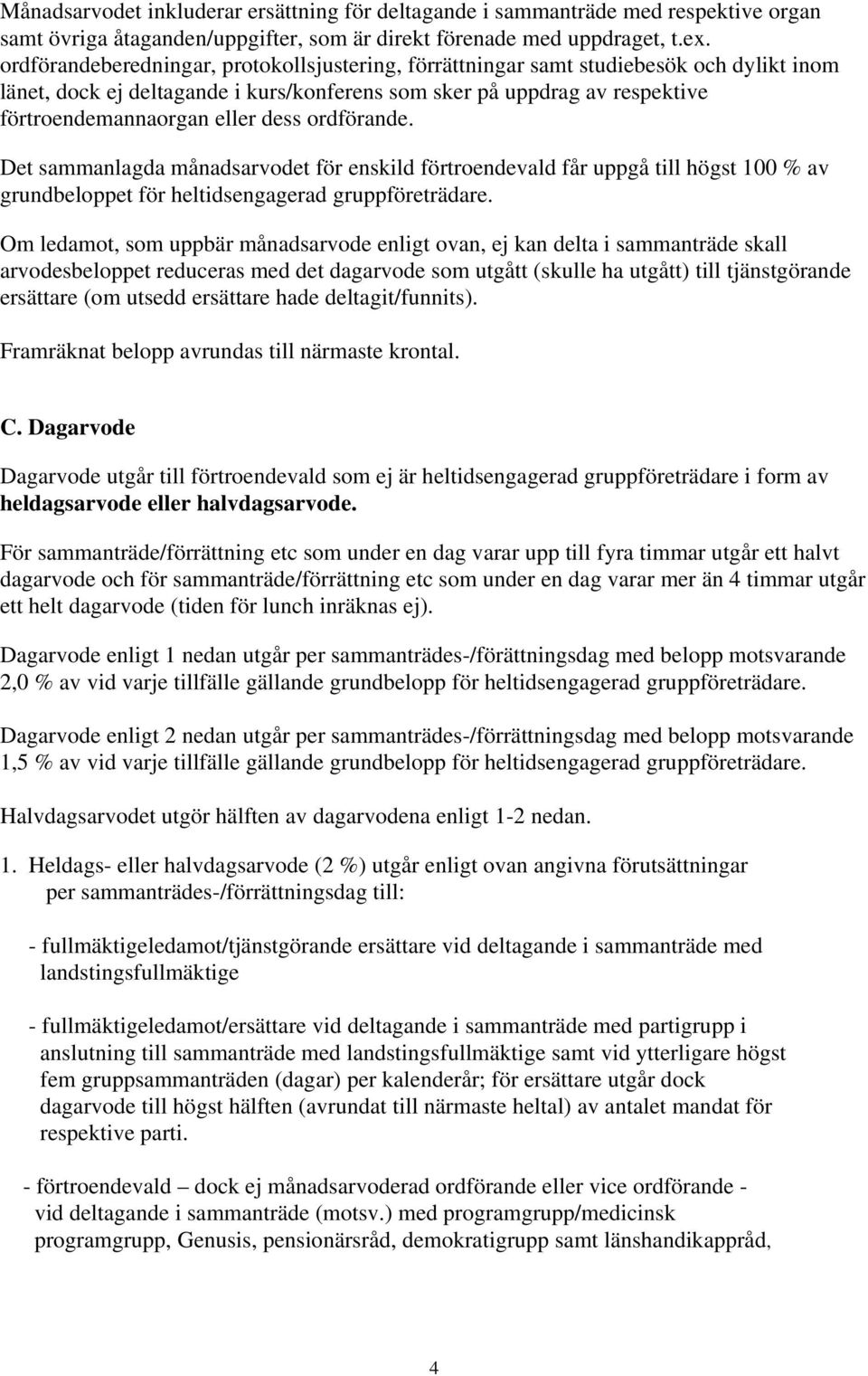 ordförande. Det sammanlagda månadsarvodet för enskild förtroendevald får uppgå till högst 100 % av grundbeloppet för heltidsengagerad gruppföreträdare.