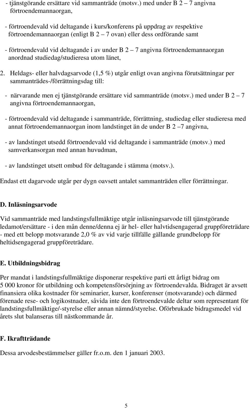 förtroendevald vid deltagande i av under B 2 7 angivna förtroendemannaorgan anordnad studiedag/studieresa utom länet, 2.