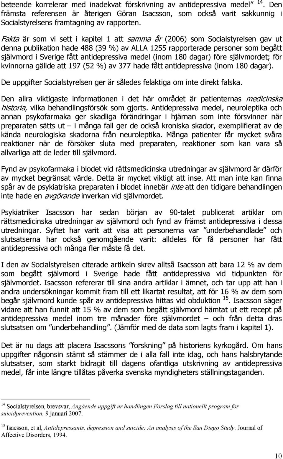 medel (inom 180 dagar) före självmordet; för kvinnorna gällde att 197 (52 %) av 377 hade fått antidepressiva (inom 180 dagar).