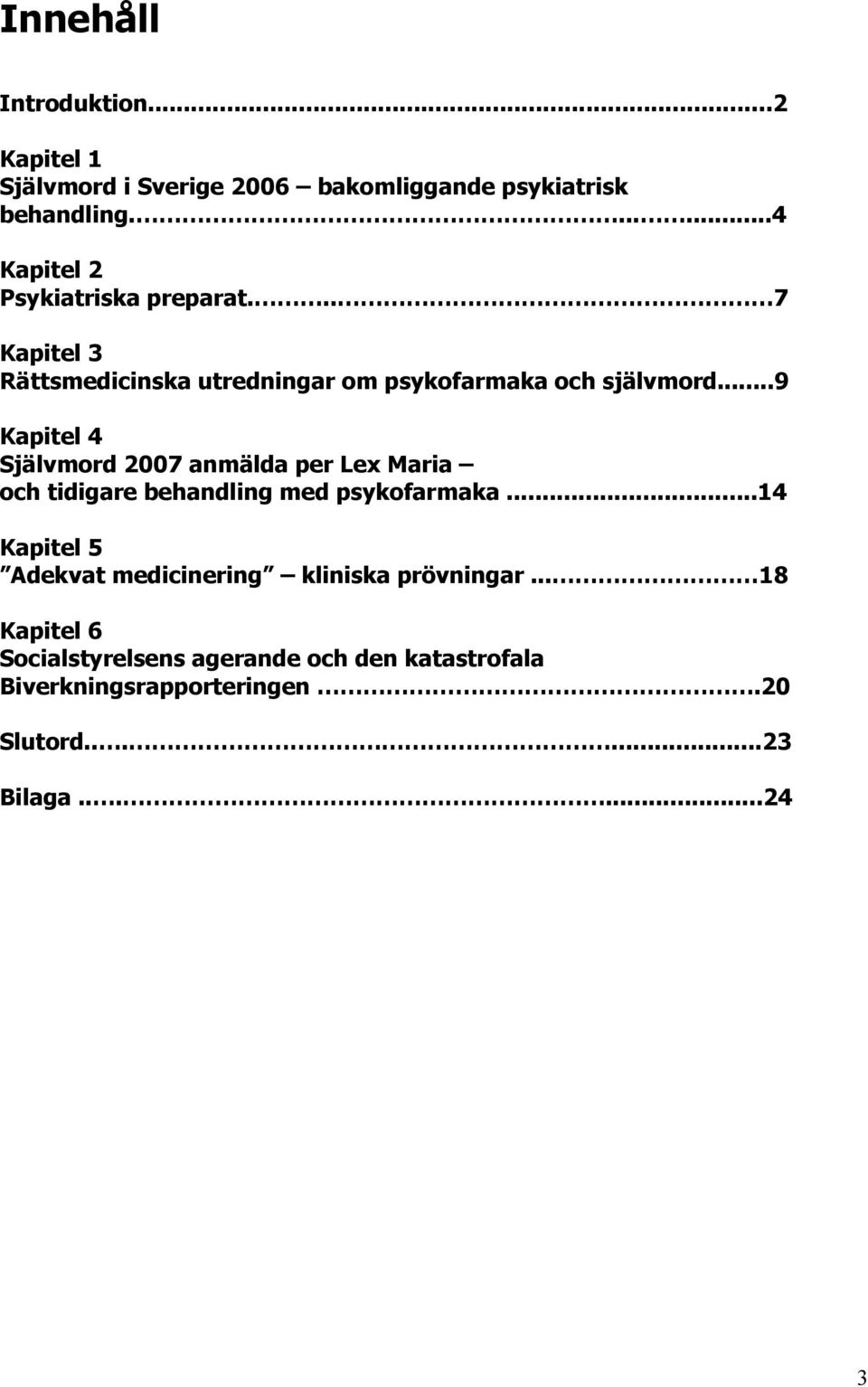 ..9 Kapitel 4 Självmord 2007 anmälda per Lex Maria och tidigare behandling med psykofarmaka.