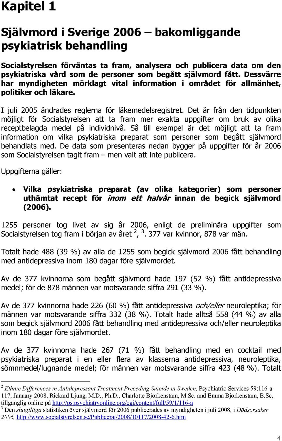 Det är från den tidpunkten möjligt för Socialstyrelsen att ta fram mer exakta uppgifter om bruk av olika receptbelagda medel på individnivå.