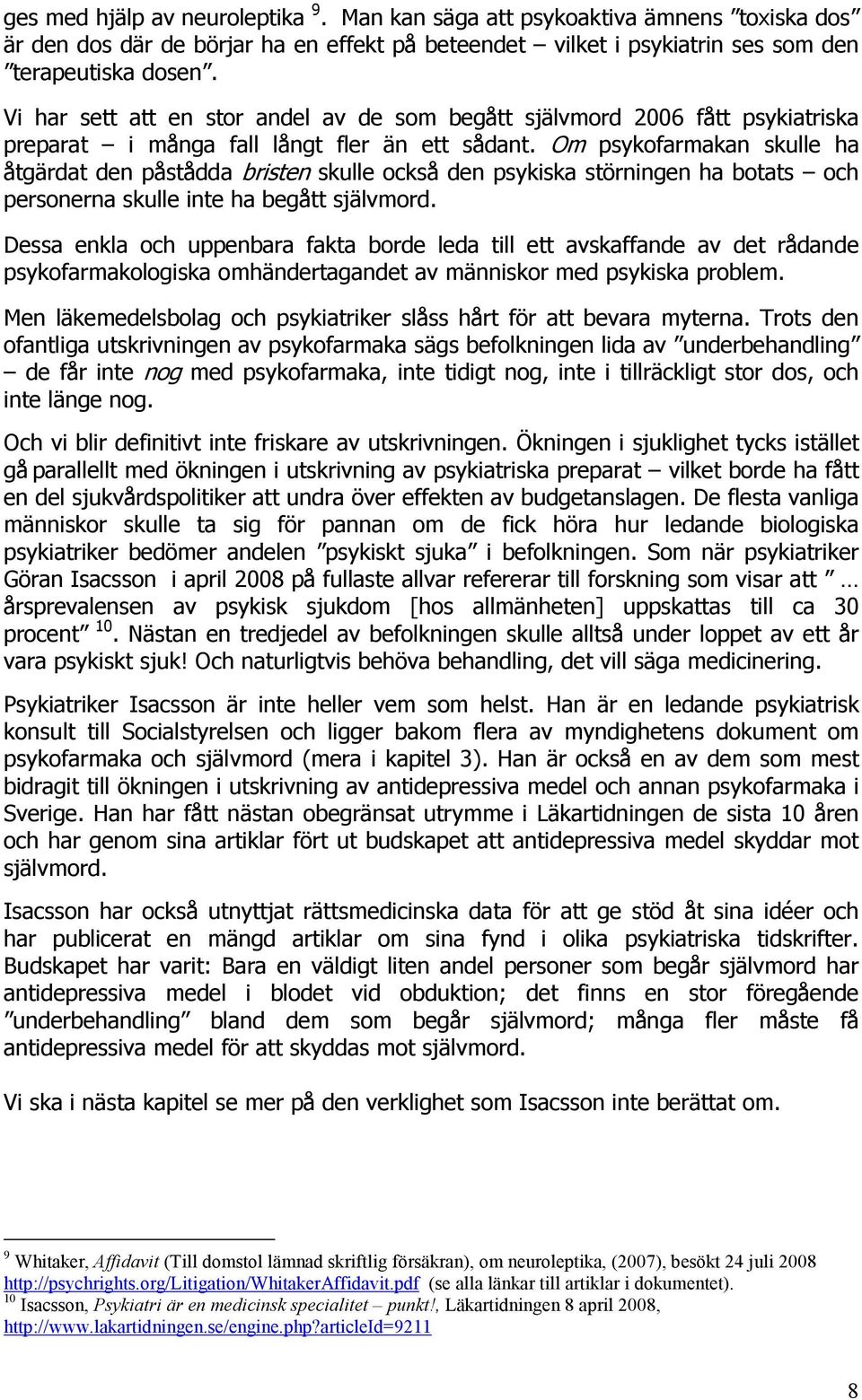 Om psykofarmakan skulle ha åtgärdat den påstådda bristen skulle också den psykiska störningen ha botats och personerna skulle inte ha begått självmord.