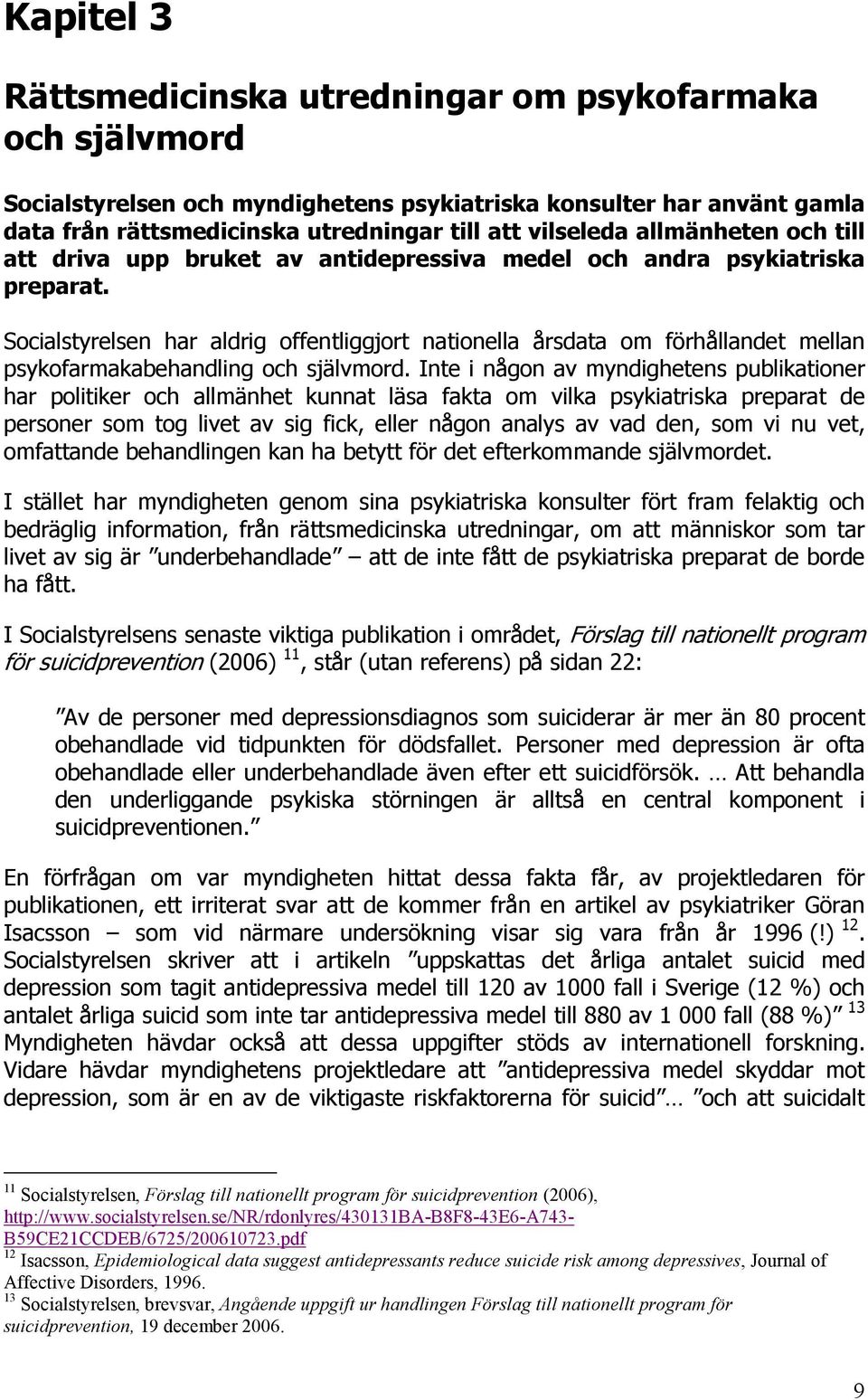 Socialstyrelsen har aldrig offentliggjort nationella årsdata om förhållandet mellan psykofarmakabehandling och självmord.