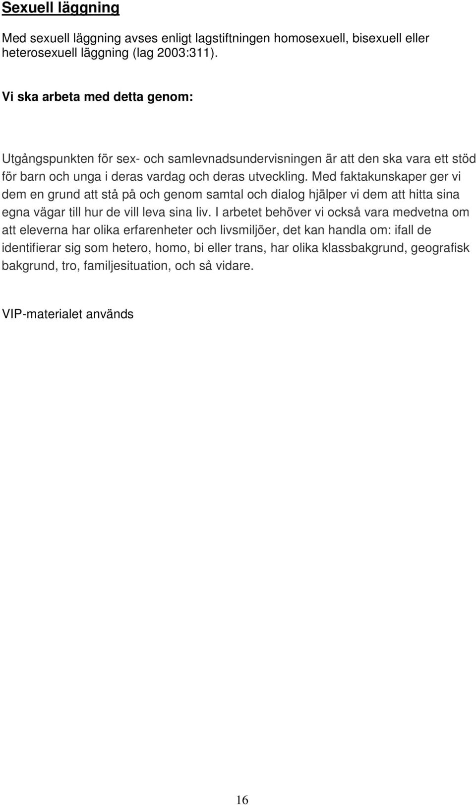 Med faktakunskaper ger vi dem en grund att stå på och genom samtal och dialog hjälper vi dem att hitta sina egna vägar till hur de vill leva sina liv.