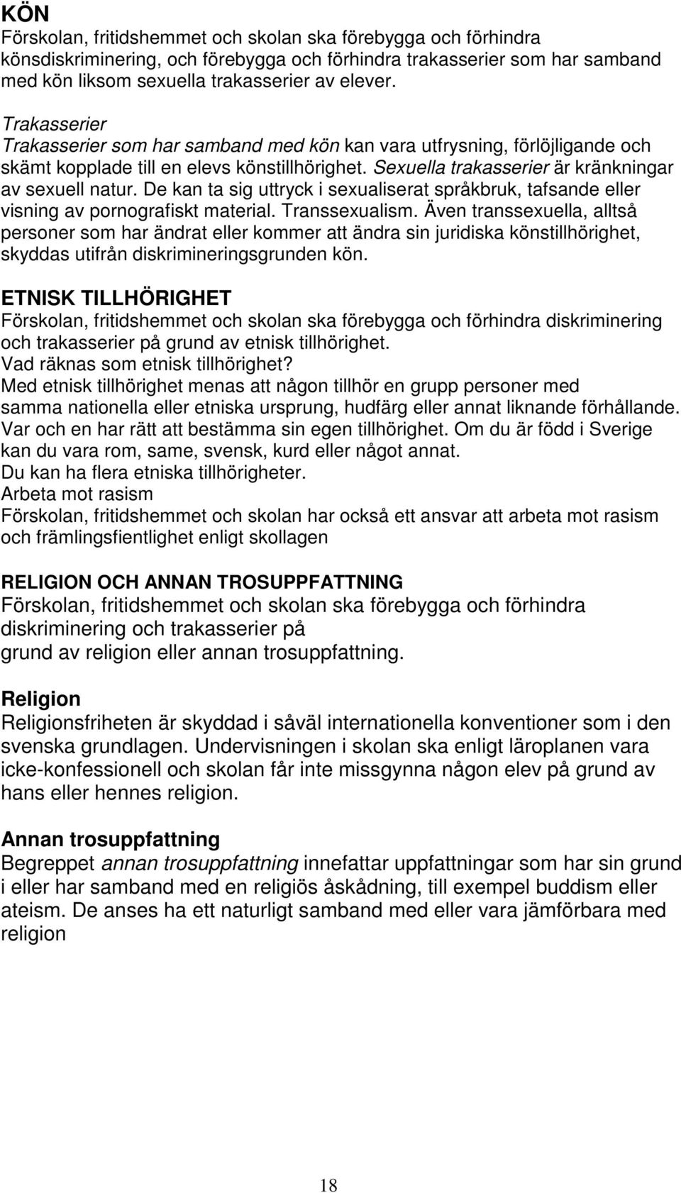 De kan ta sig uttryck i sexualiserat språkbruk, tafsande eller visning av pornografiskt material. Transsexualism.