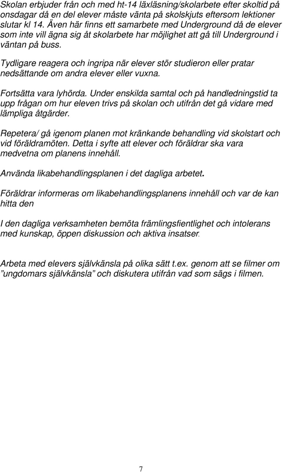 Tydligare reagera och ingripa när elever stör studieron eller pratar nedsättande om andra elever eller vuxna. Fortsätta vara lyhörda.