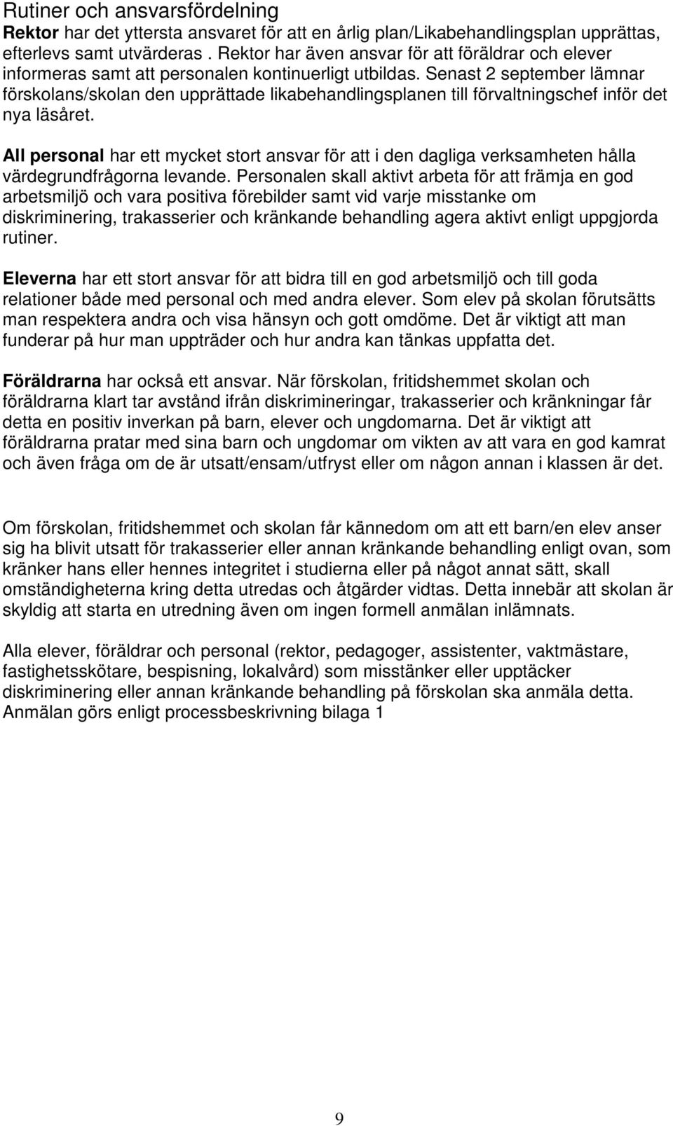 Senast 2 september lämnar förskolans/skolan den upprättade likabehandlingsplanen till förvaltningschef inför det nya läsåret.