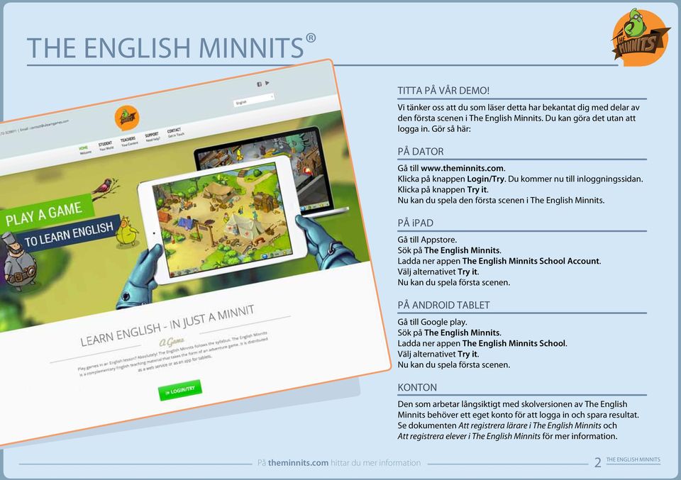 Sök på The English Minnits. Ladda ner appen The English Minnits School Account. Välj alternativet Try it. Nu kan du spela första scenen. PÅ ANDROID TABLET Gå till Google play.