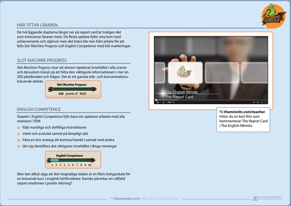 SLOT MACHINE PROGRESS Slot Machine Progress visar att eleven repeterat innehållet i alla scener och dessutom tränat på att hitta den viktigaste informationen i mer än 200 påståenden och frågor.