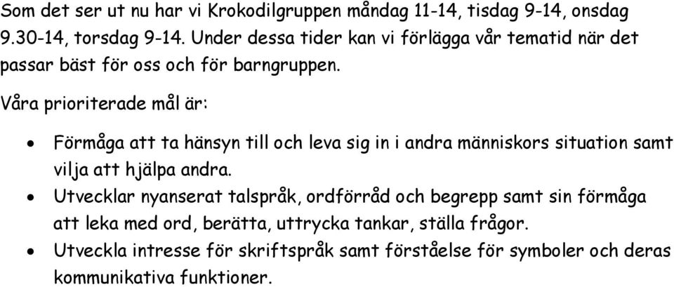 Våra prioriterade mål är: Förmåga att ta hänsyn till och leva sig in i andra människors situation samt vilja att hjälpa andra.