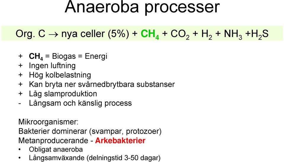 Hög kolbelastning + Kan bryta ner svårnedbrytbara substanser + Låg slamproduktion - Långsam