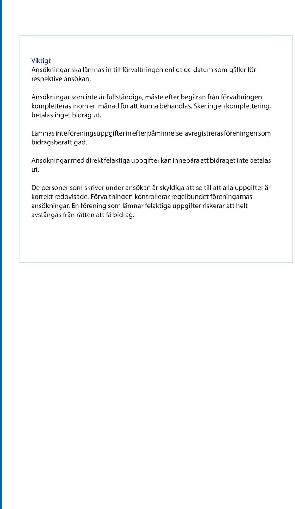 Lämnas inte föreningsuppgifter in efter påminnelse, avregistreras föreningen som bidragsberättigad. Ansökningar med direkt felaktiga uppgifter kan innebära att bidraget inte betalas ut.