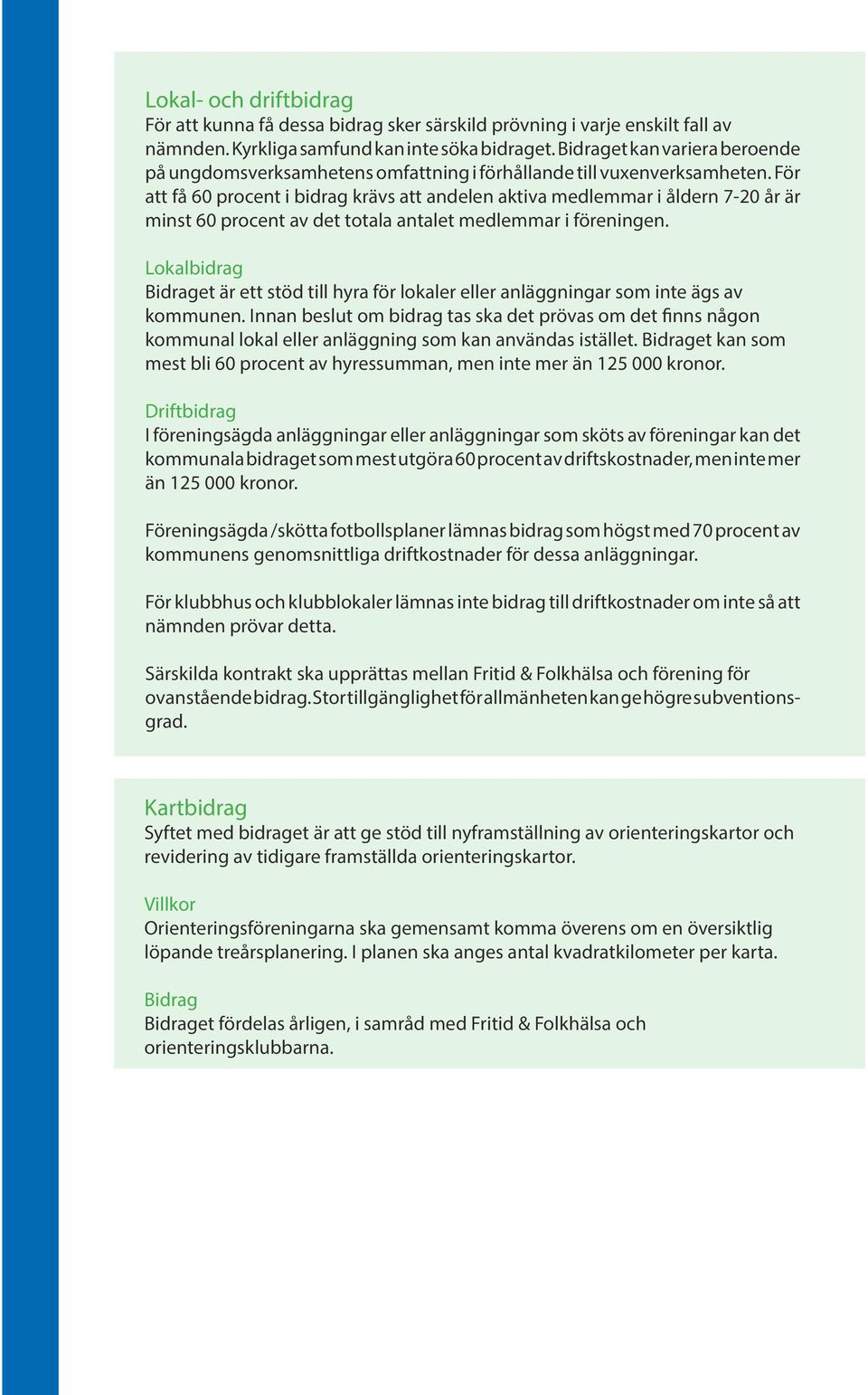 För att få 60 procent i bidrag krävs att andelen aktiva medlemmar i åldern 7-20 år är minst 60 procent av det totala antalet medlemmar i föreningen.