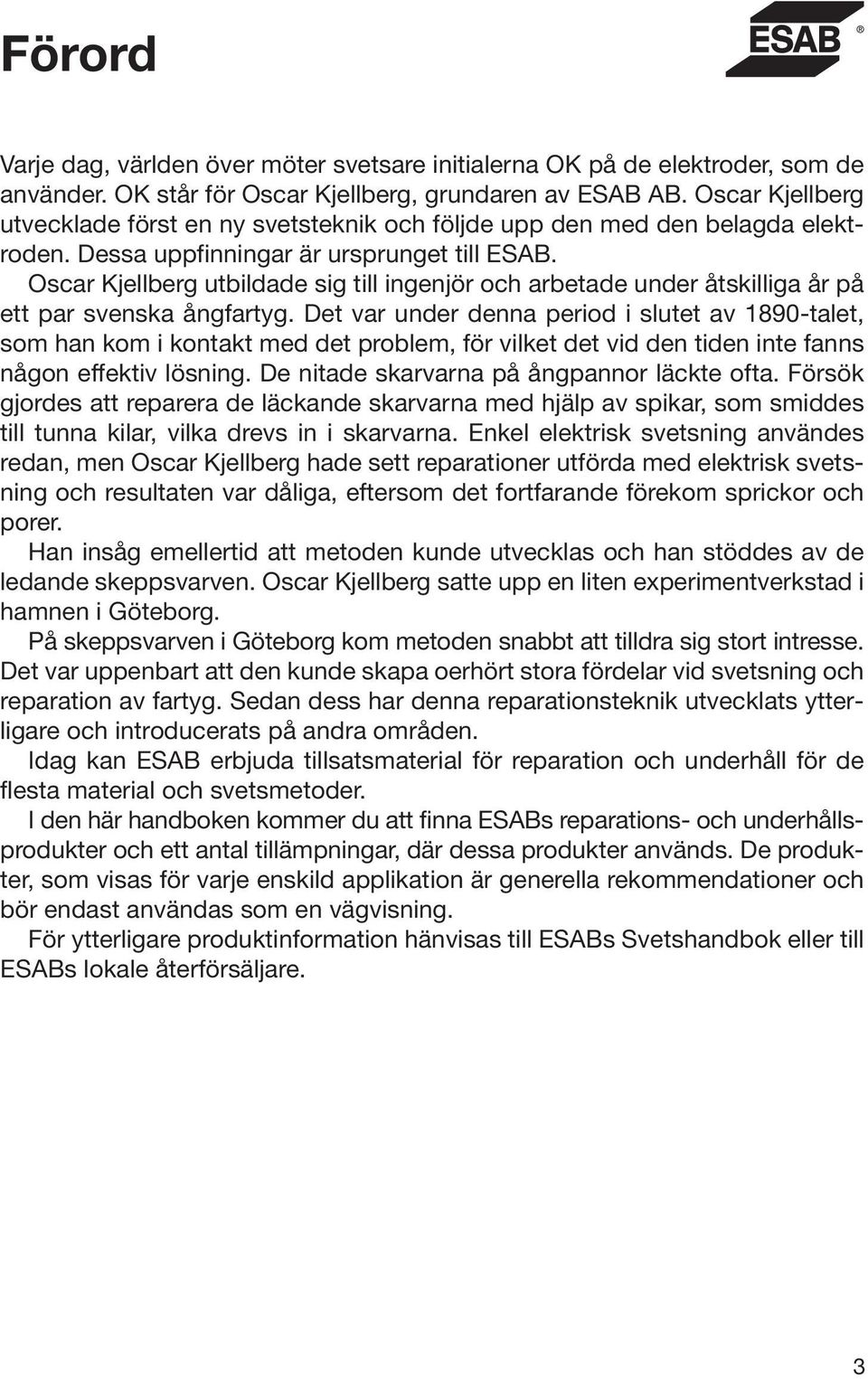 Oscar Kjellberg utbildade sig till ingenjör och arbetade under åtskilliga år på ett par svenska ångfartyg.