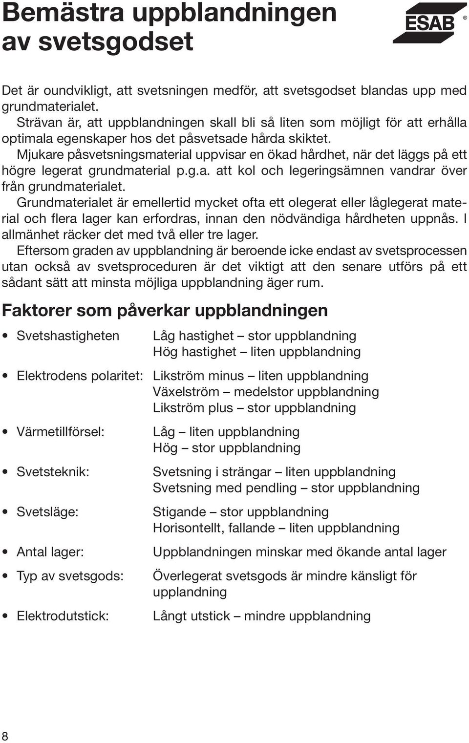 Mjukare påsvetsningsmaterial uppvisar en ökad hårdhet, när det läggs på ett högre legerat grundmaterial p.g.a. att kol och legeringsämnen vandrar över från grundmaterialet.