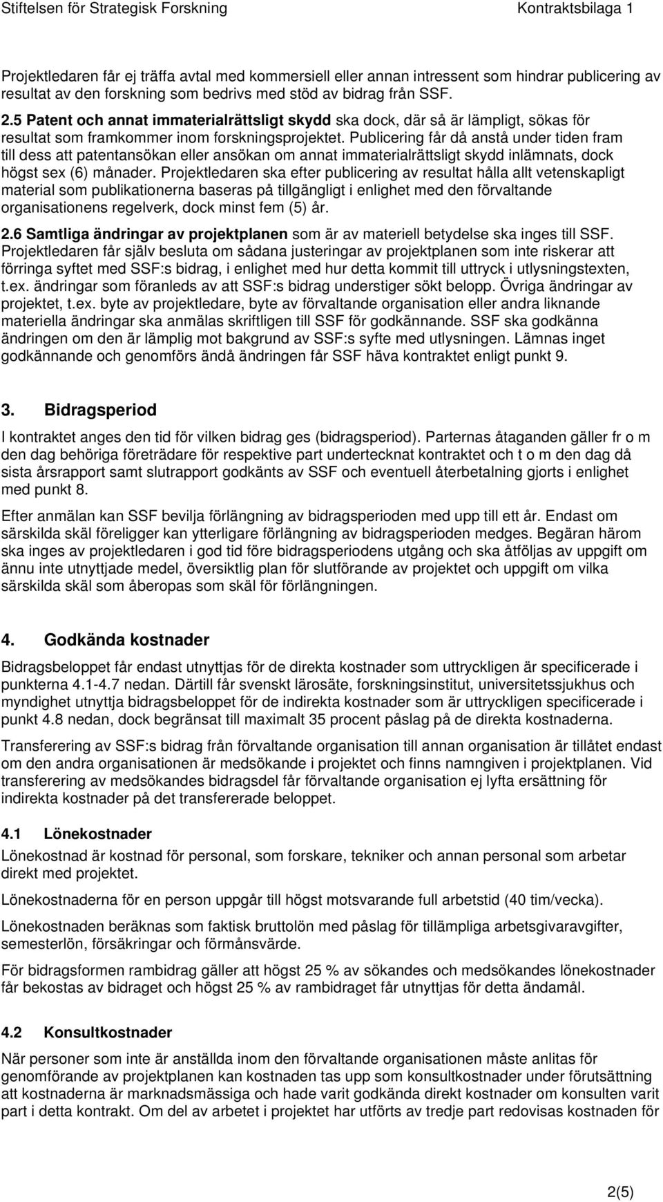 Publicering får då anstå under tiden fram till dess att patentansökan eller ansökan om annat immaterialrättsligt skydd inlämnats, dock högst sex (6) månader.