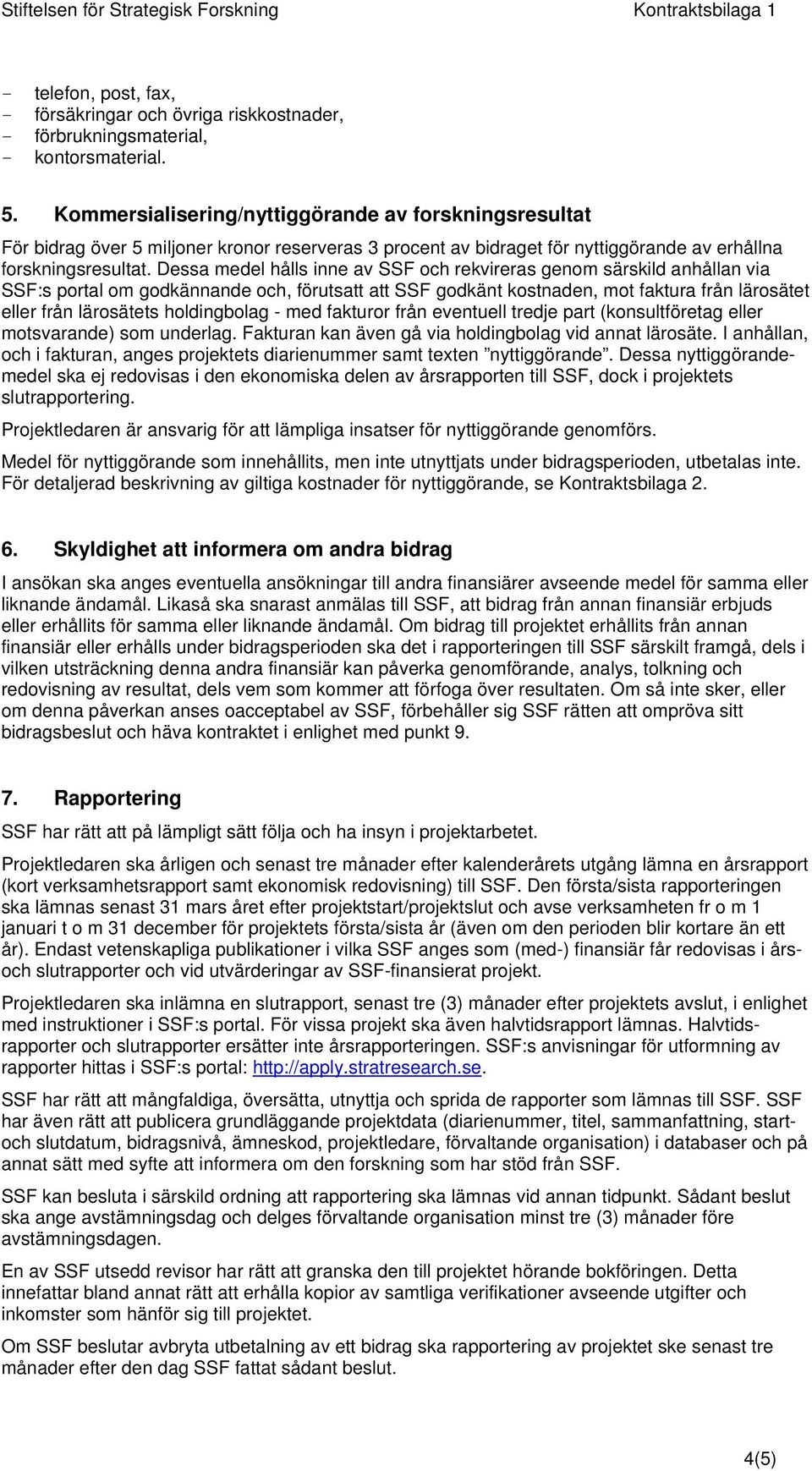 Dessa medel hålls inne av SSF och rekvireras genom särskild anhållan via SSF:s portal om godkännande och, förutsatt att SSF godkänt kostnaden, mot faktura från lärosätet eller från lärosätets