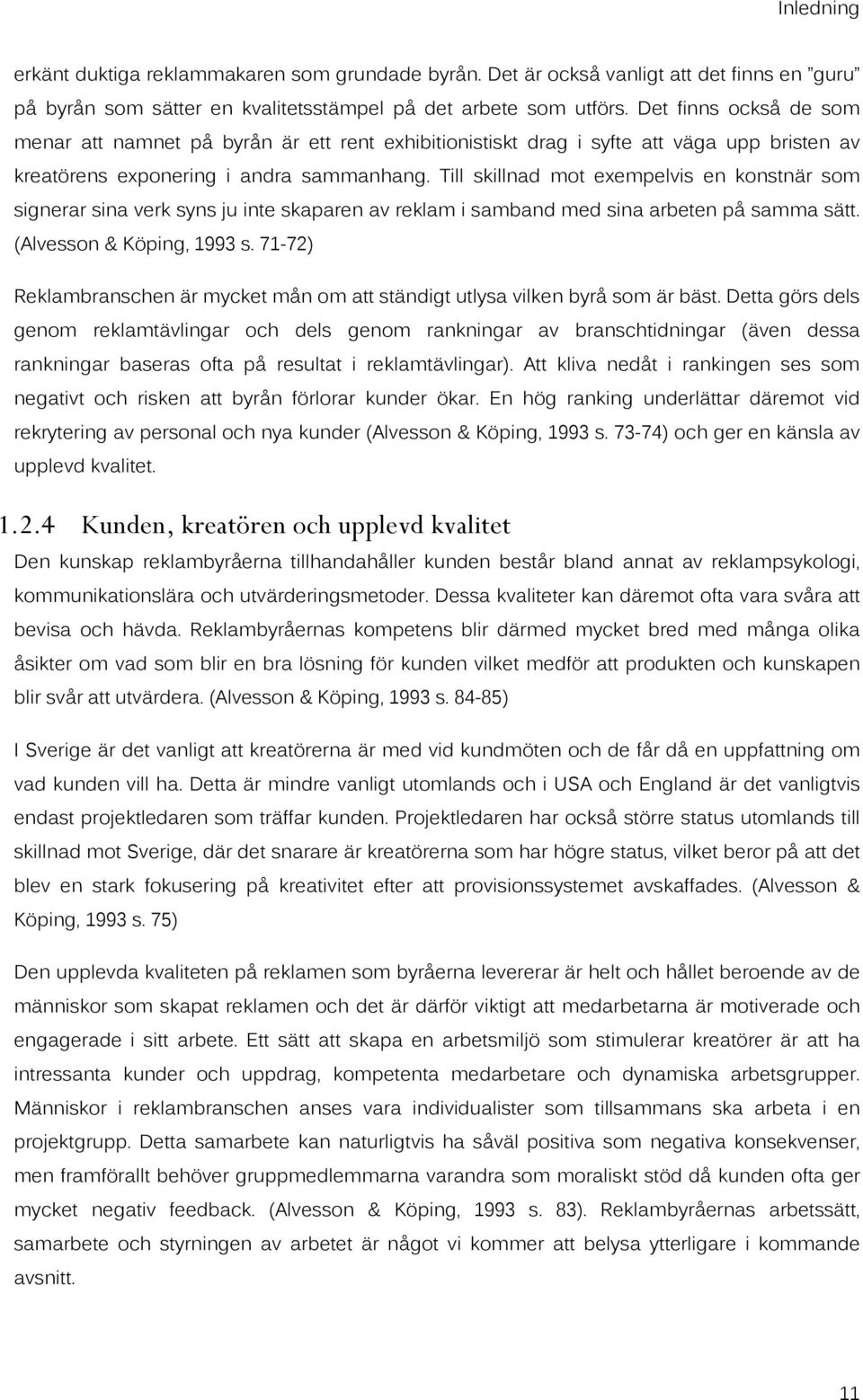 Till skillnad mot exempelvis en konstnär som signerar sina verk syns ju inte skaparen av reklam i samband med sina arbeten på samma sätt. (Alvesson & Köping, 1993 s.