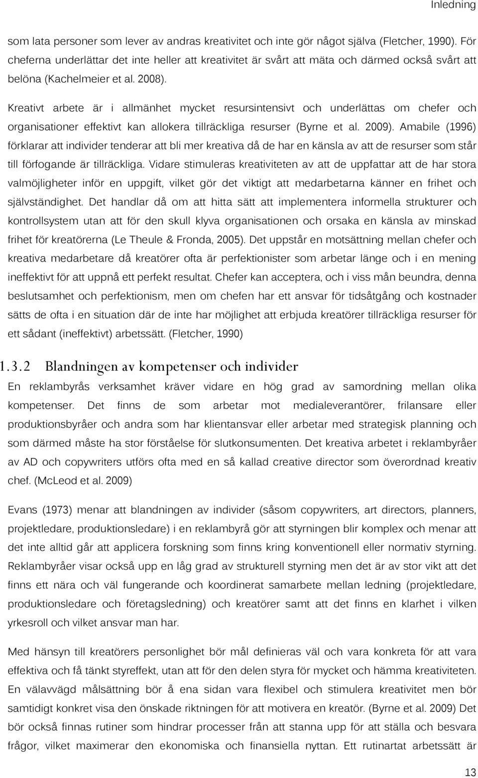 Kreativt arbete är i allmänhet mycket resursintensivt och underlättas om chefer och organisationer effektivt kan allokera tillräckliga resurser (Byrne et al. 2009).