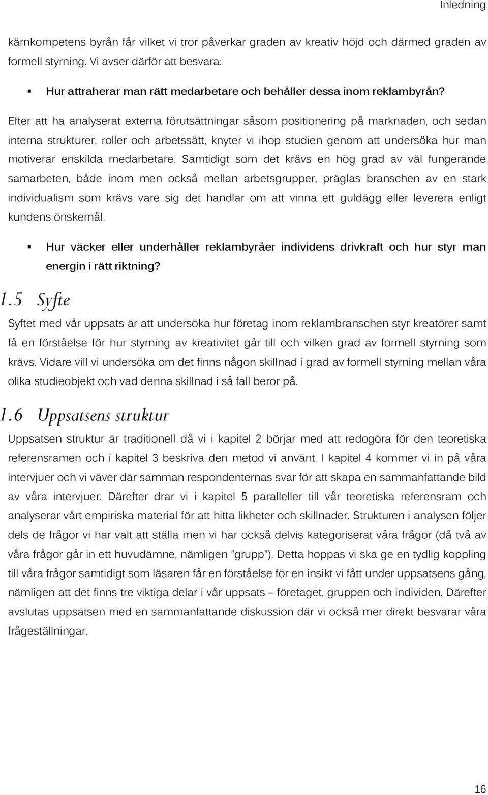 Efter att ha analyserat externa förutsättningar såsom positionering på marknaden, och sedan interna strukturer, roller och arbetssätt, knyter vi ihop studien genom att undersöka hur man motiverar