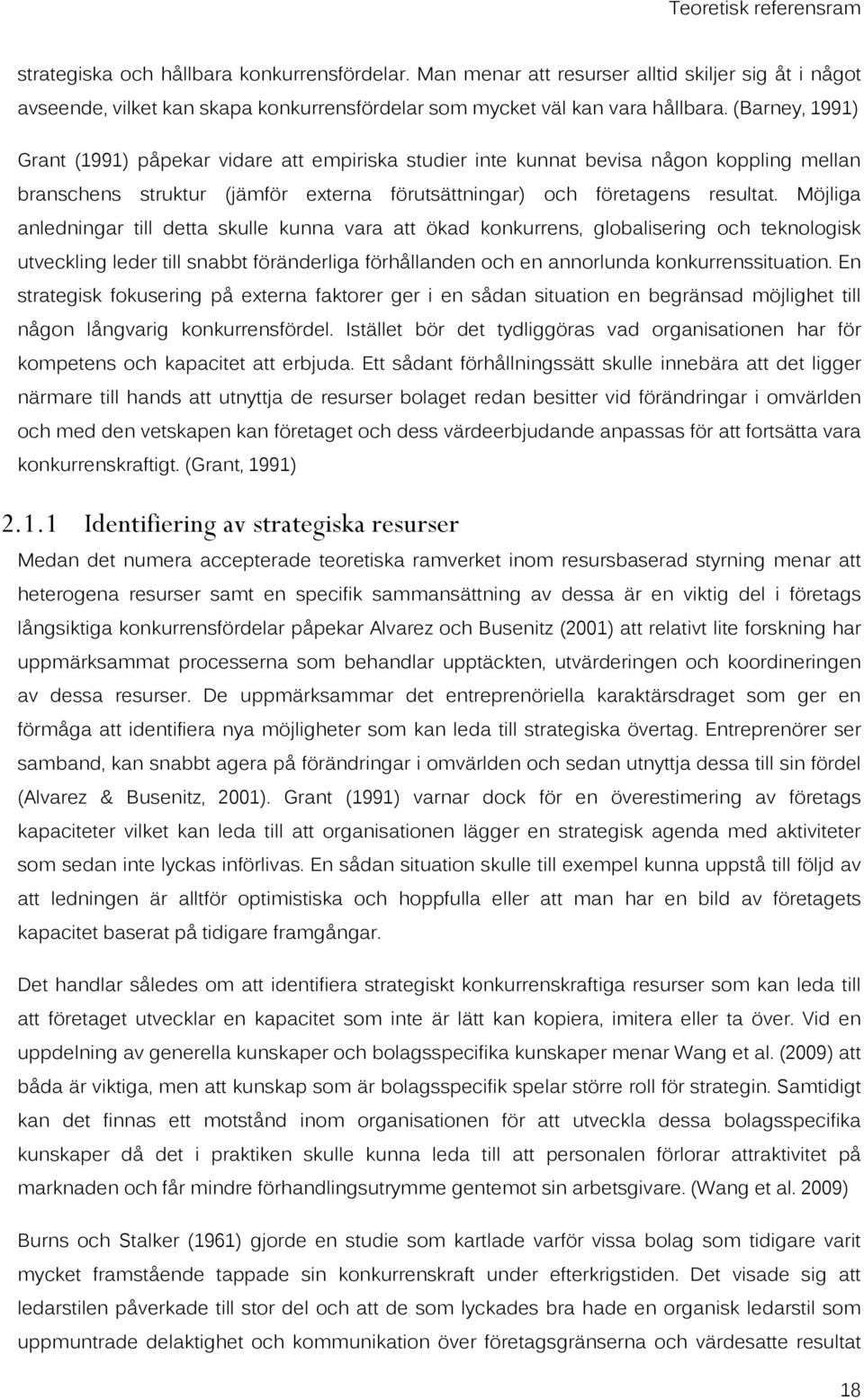 Möjliga anledningar till detta skulle kunna vara att ökad konkurrens, globalisering och teknologisk utveckling leder till snabbt föränderliga förhållanden och en annorlunda konkurrenssituation.