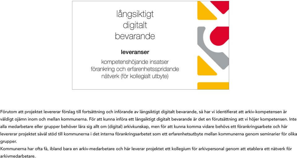 Inte alla medarbetare eller grupper behöver lära sig allt om (digital) arkivkunskap, men för att kunna komma vidare behövs ett förankringsarbete och här levererar projektet såväl stöd till kommunerna