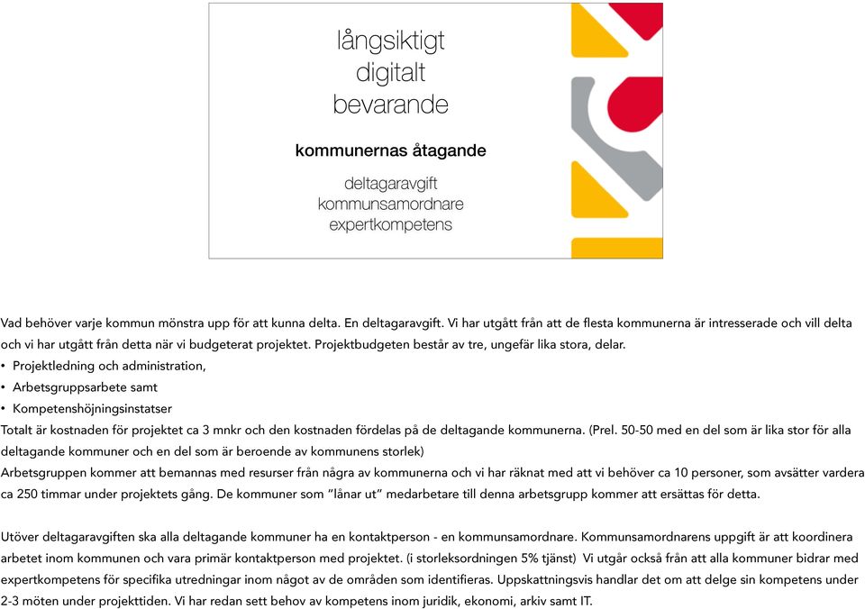 Projektledning och administration, Arbetsgruppsarbete samt Kompetenshöjningsinstatser Totalt är kostnaden för projektet ca 3 mnkr och den kostnaden fördelas på de deltagande kommunerna. (Prel.