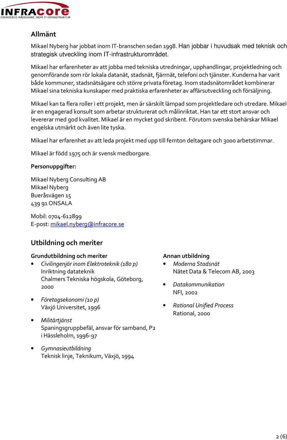 Kunderna har varit både kommuner, stadsnätsägare och större privata företag.