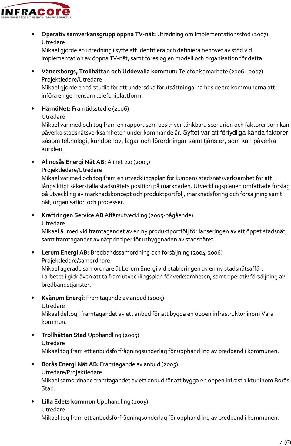 Vänersborgs, Trollhättan och Uddevalla kommun: Telefonisamarbete (2006-2007) / Mikael gjorde en förstudie för att undersöka förutsättningarna hos de tre kommunerna att införa en gemensam