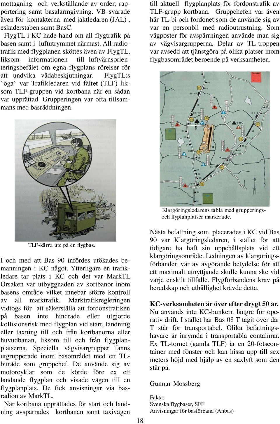 All radiotrafik med flygplanen sköttes även av FlygTL, liksom informationen till luftvärnsorienteringsbefälet om egna flygplans rörelser för att undvika vådabeskjutningar.