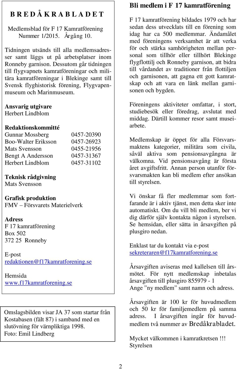 Ansvarig utgivare Herbert Lindblom Redaktionskommitté Gunnar Mossberg 0457-20390 Boo-Walter Eriksson 0457-26923 Mats Svensson 0455-21956 Bengt A Andersson 0457-31367 Herbert Lindblom 0457-31102