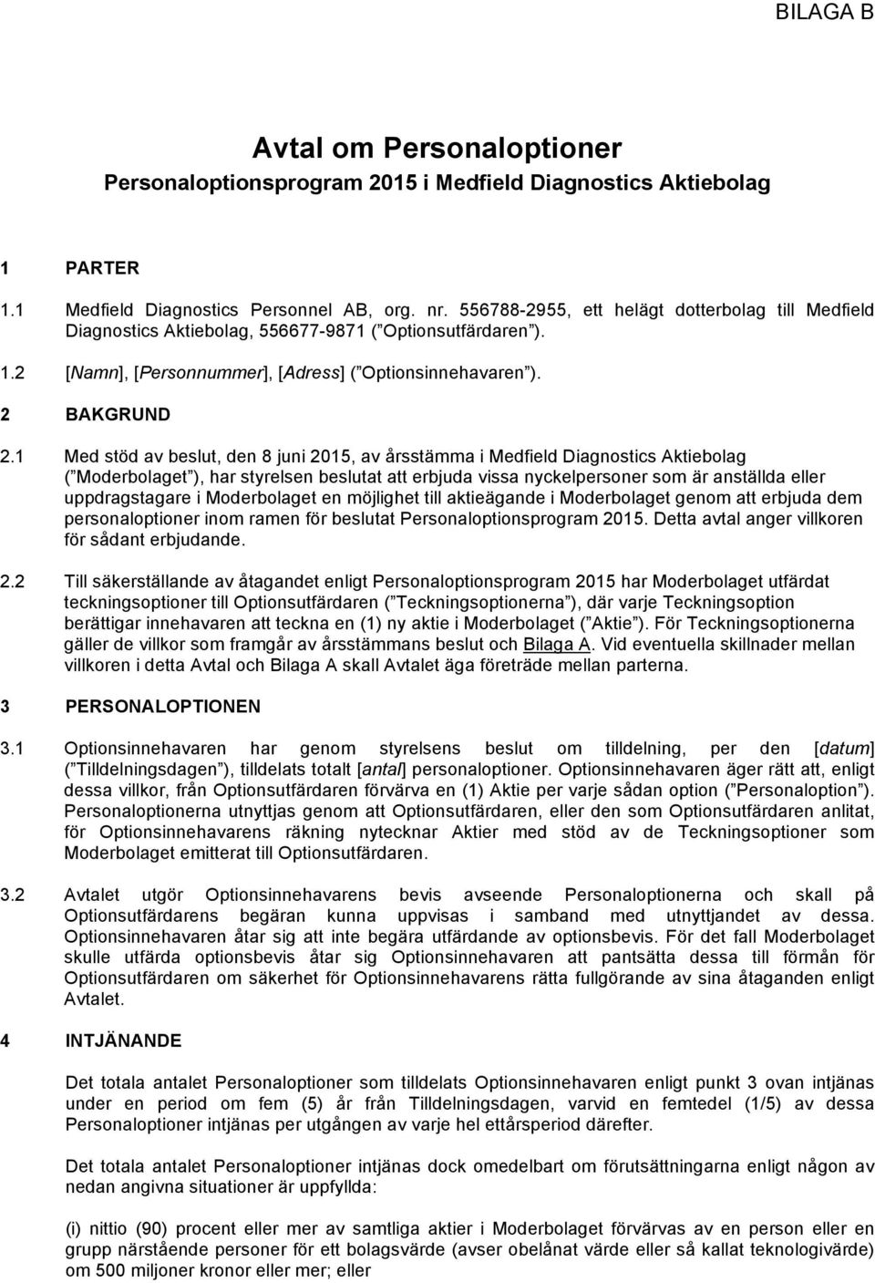 1 Med stöd av beslut, den 8 juni 2015, av årsstämma i Medfield Diagnostics Aktiebolag ( Moderbolaget ), har styrelsen beslutat att erbjuda vissa nyckelpersoner som är anställda eller uppdragstagare i